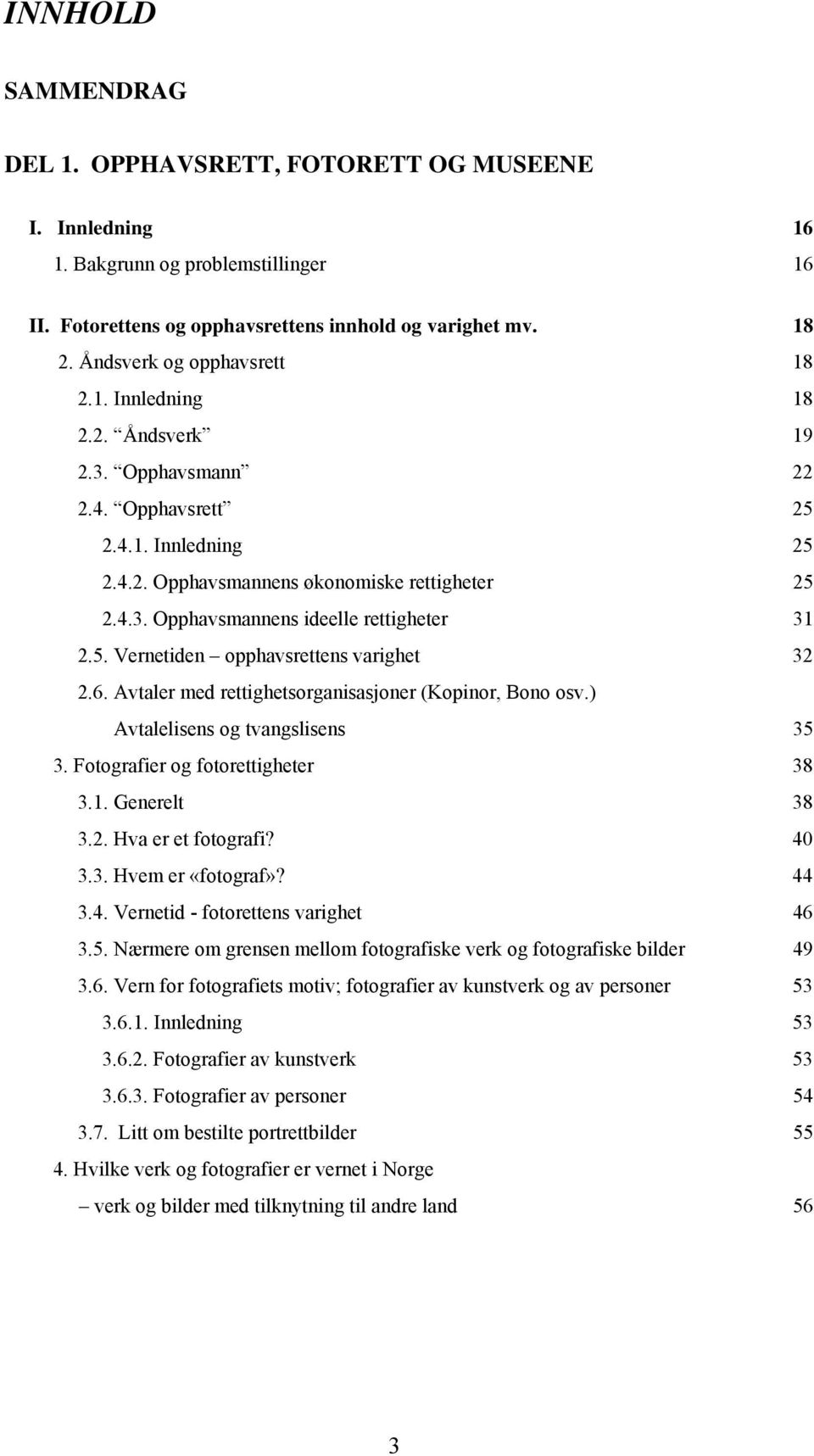 5. Vernetiden opphavsrettens varighet 32 2.6. Avtaler med rettighetsorganisasjoner (Kopinor, Bono osv.) Avtalelisens og tvangslisens 35 3. Fotografier og fotorettigheter 38 3.1. Generelt 38 3.2. Hva er et fotografi?