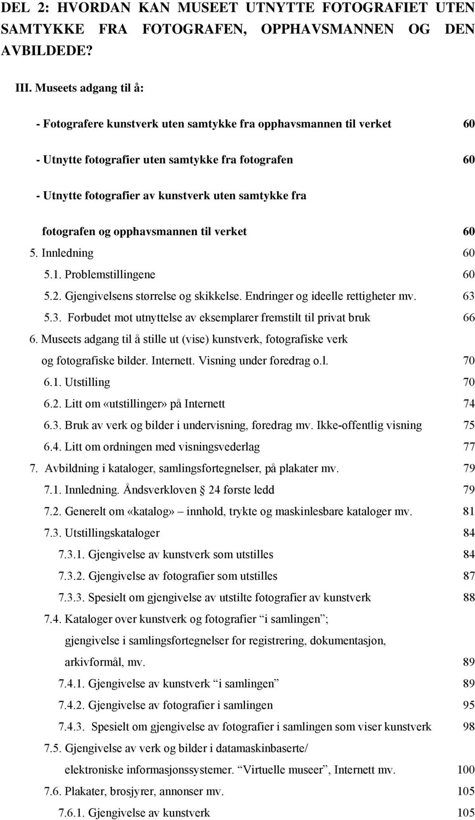 fotografen og opphavsmannen til verket 60 5. Innledning 60 5.1. Problemstillingene 60 5.2. Gjengivelsens størrelse og skikkelse. Endringer og ideelle rettigheter mv. 63 