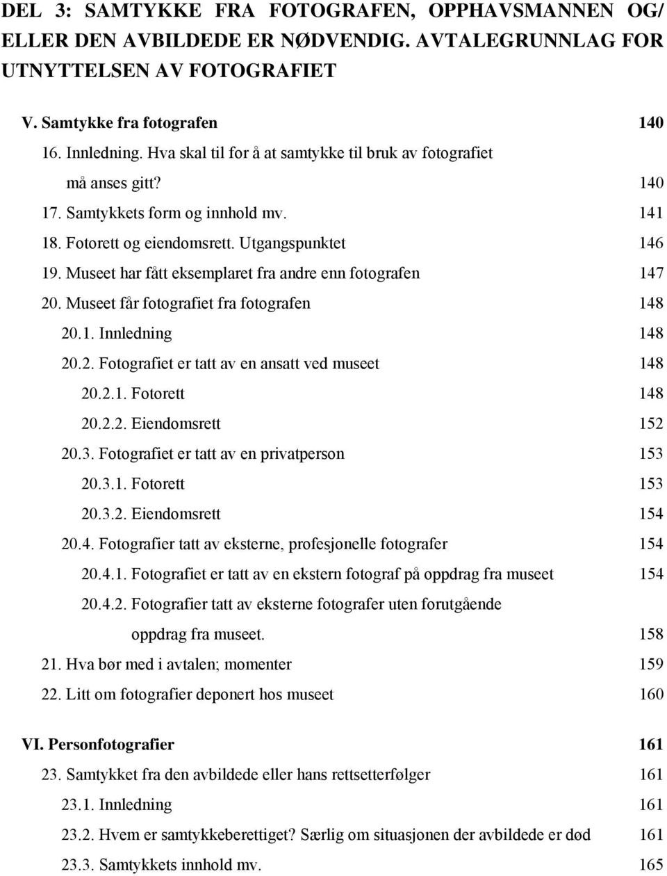 Museet har fått eksemplaret fra andre enn fotografen 147 20. Museet får fotografiet fra fotografen 148 20.1. Innledning 148 20.2. Fotografiet er tatt av en ansatt ved museet 148 20.2.1. Fotorett 148 20.