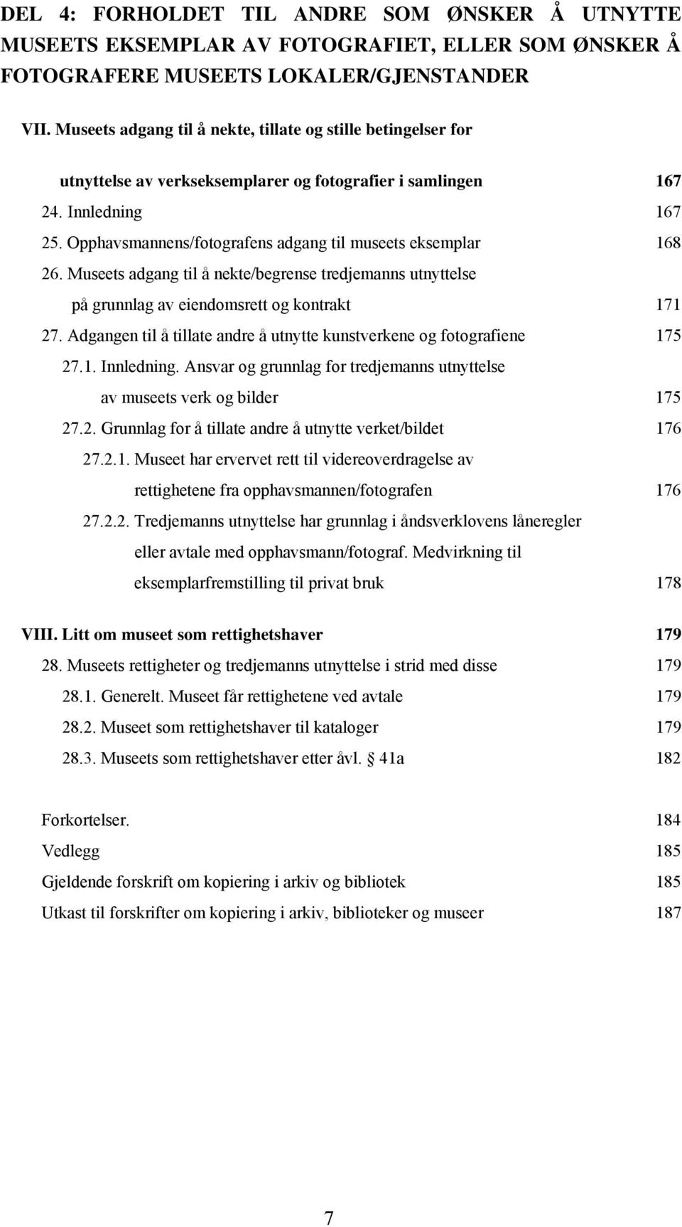 Opphavsmannens/fotografens adgang til museets eksemplar 168 26. Museets adgang til å nekte/begrense tredjemanns utnyttelse på grunnlag av eiendomsrett og kontrakt 171 27.
