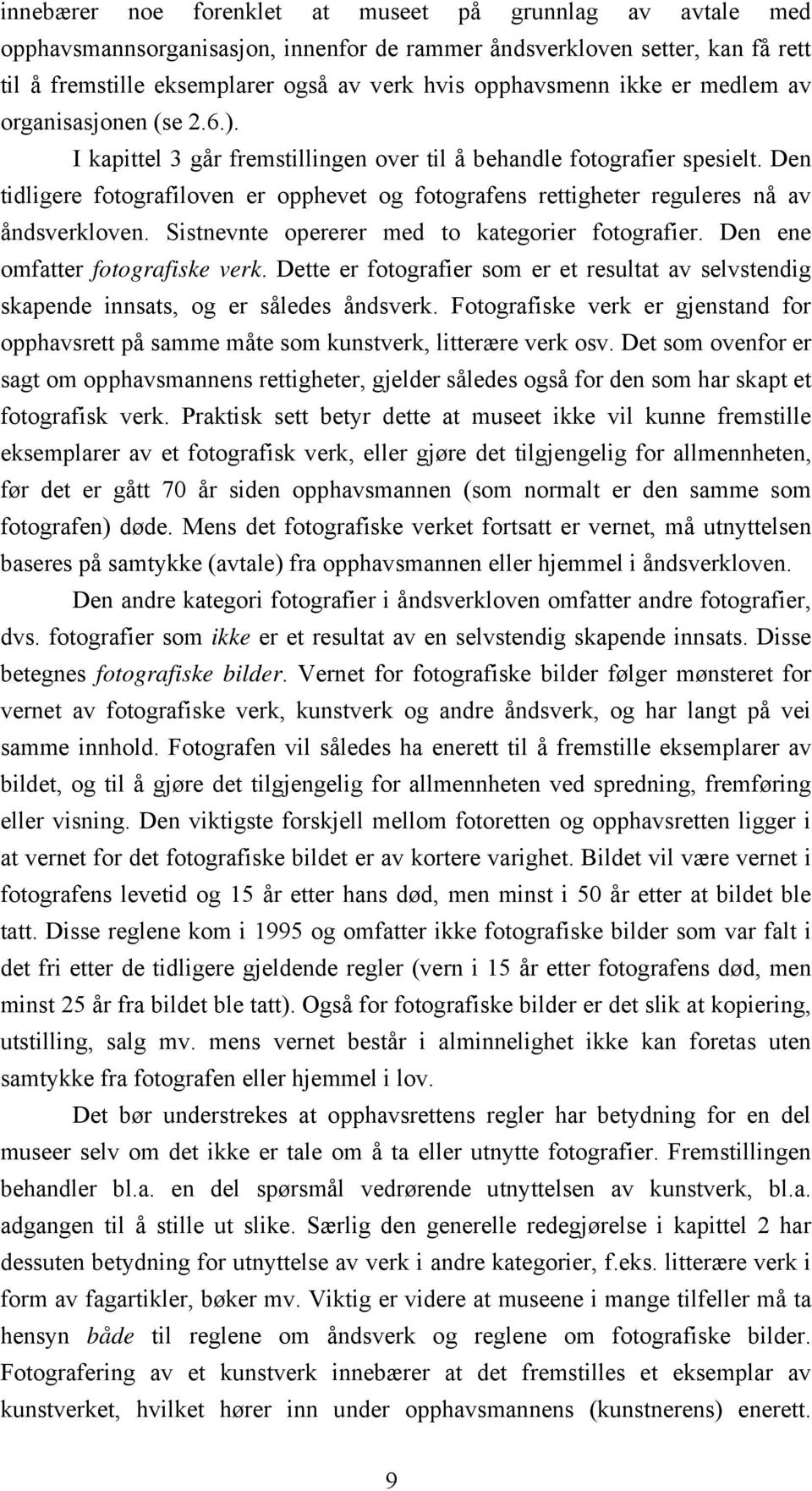 Den tidligere fotografiloven er opphevet og fotografens rettigheter reguleres nå av åndsverkloven. Sistnevnte opererer med to kategorier fotografier. Den ene omfatter fotografiske verk.