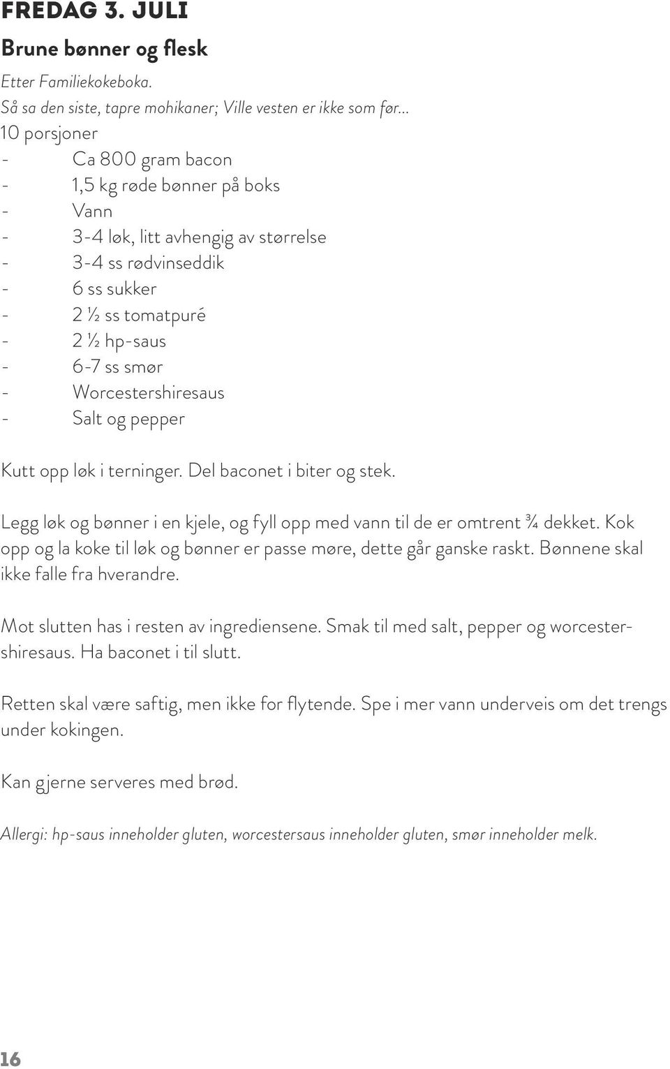 Worcestershiresaus - Salt og pepper Kutt opp løk i terninger. Del baconet i biter og stek. Legg løk og bønner i en kjele, og fyll opp med vann til de er omtrent ¾ dekket.