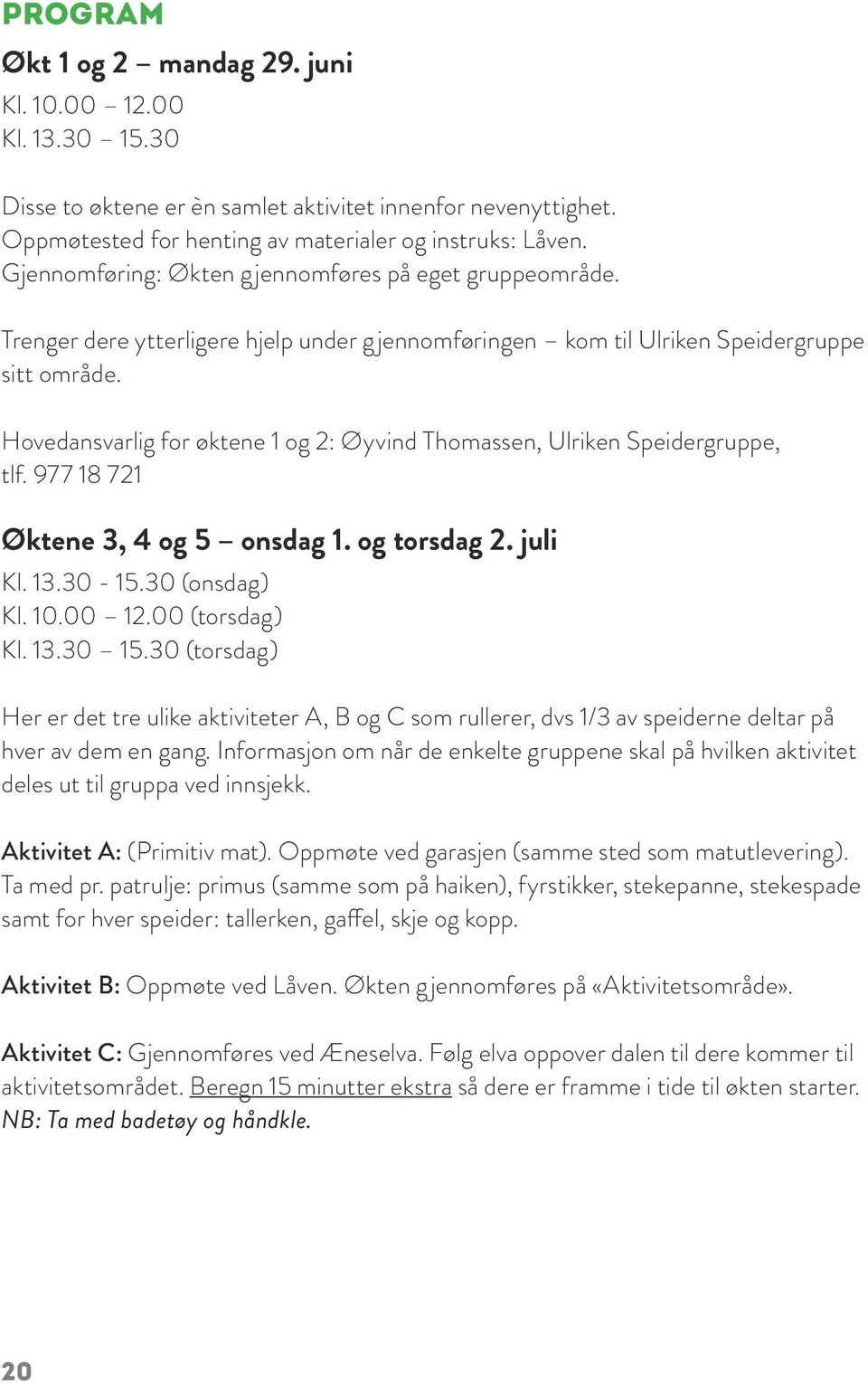 Hovedansvarlig for øktene 1 og 2: Øyvind Thomassen, Ulriken Speidergruppe, tlf. 977 18 721 Øktene 3, 4 og 5 onsdag 1. og torsdag 2. juli Kl. 13.30-15.30 (onsdag) Kl. 10.00 12.00 (torsdag) Kl. 13.30 15.