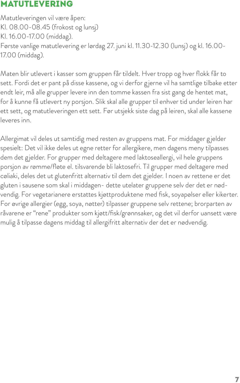 Fordi det er pant på disse kassene, og vi derfor gjerne vil ha samtlige tilbake etter endt leir, må alle grupper levere inn den tomme kassen fra sist gang de hentet mat, for å kunne få utlevert ny