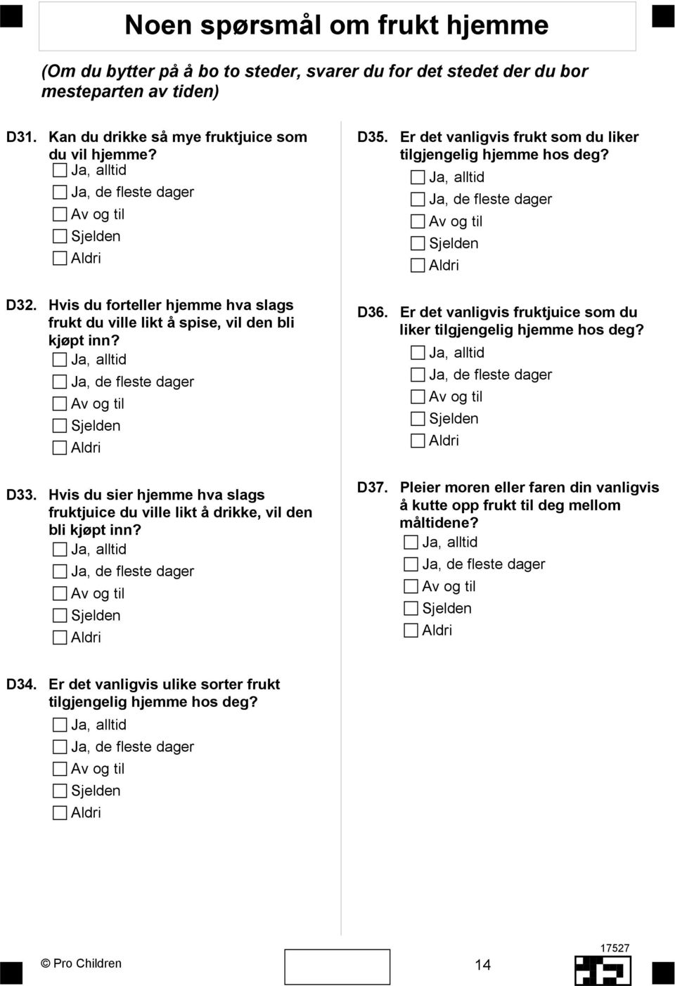 Hvis du sier hjemme hva slags fruktjuice du ville likt å drikke, vil den bli kjøpt inn? D35. Er det vanligvis frukt som du liker tilgjengelig hjemme hos deg? D36.