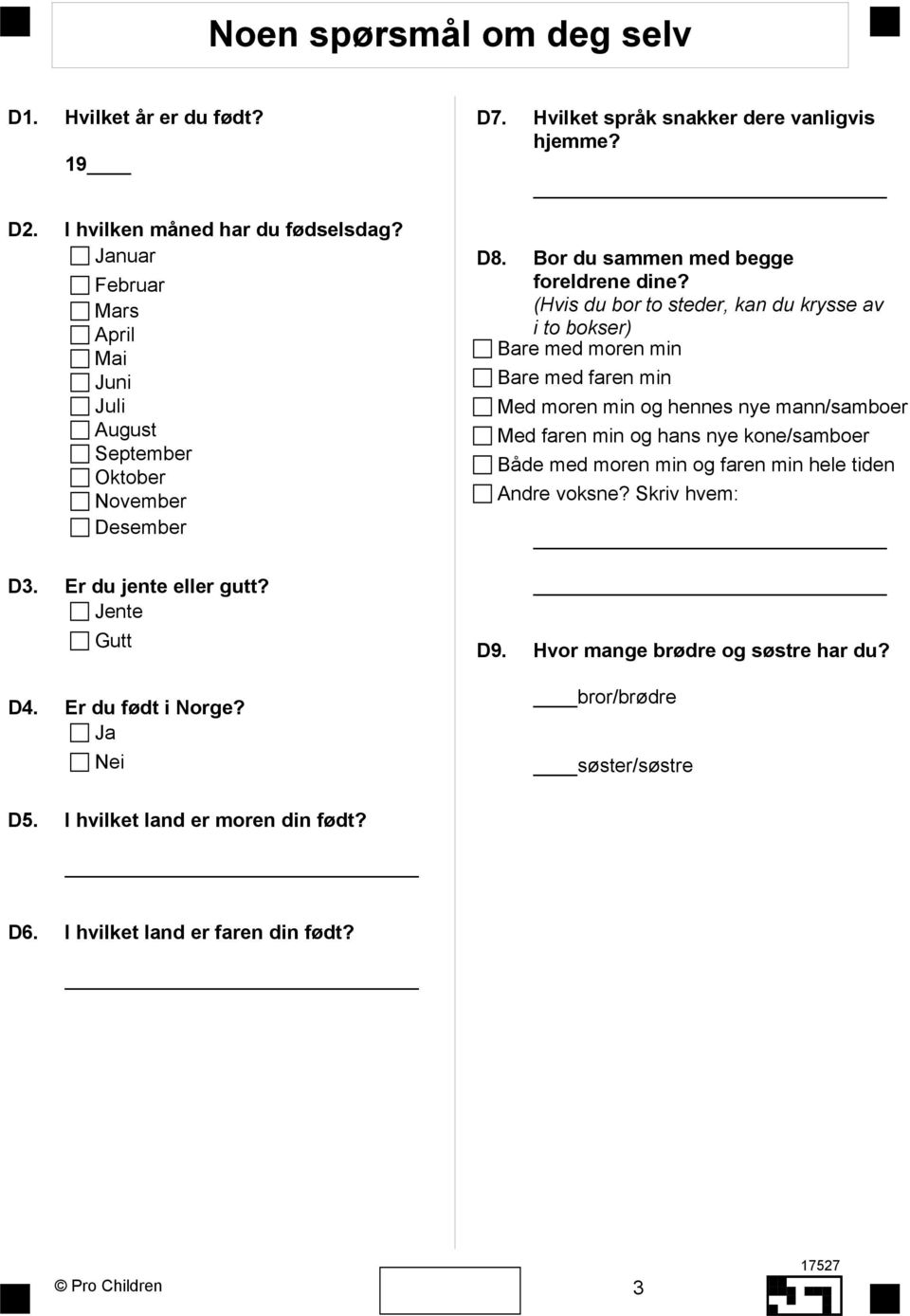 (Hvis du bor to steder, kan du krysse av i to bokser) Bare med moren min Bare med faren min Med moren min og hennes nye mann/samboer Med faren min og hans nye kone/samboer Både