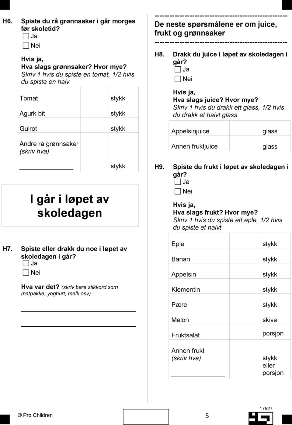 Hvor mye? Skriv 1 hvis du drakk ett glass, 1/2 hvis du drakk et halvt glass Gulrot Appelsinjuice glass Andre rå grønnsaker (skriv hva) I går i løpet av skoledagen Annen fruktjuice glass H9.