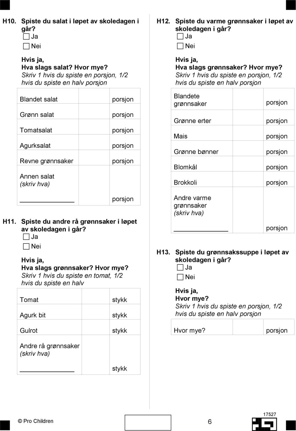 Spiste du andre rå grønnsaker i løpet av skoledagen i går? Hva slags grønnsaker? Hvor mye? Skriv 1 hvis du spiste en tomat, 1/2 hvis du spiste en halv Tomat Agurk bit H12.