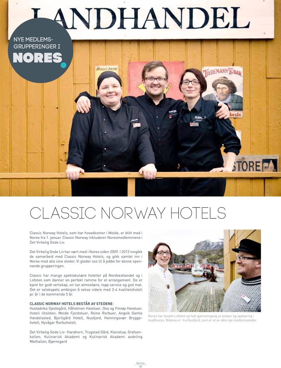I 2013 inngikk de samarbeid med Classic Norway Hotels, og gikk samlet inn i nores med alle sine steder. Vi gleder oss til å jobbe for denne spennende grupperingen.