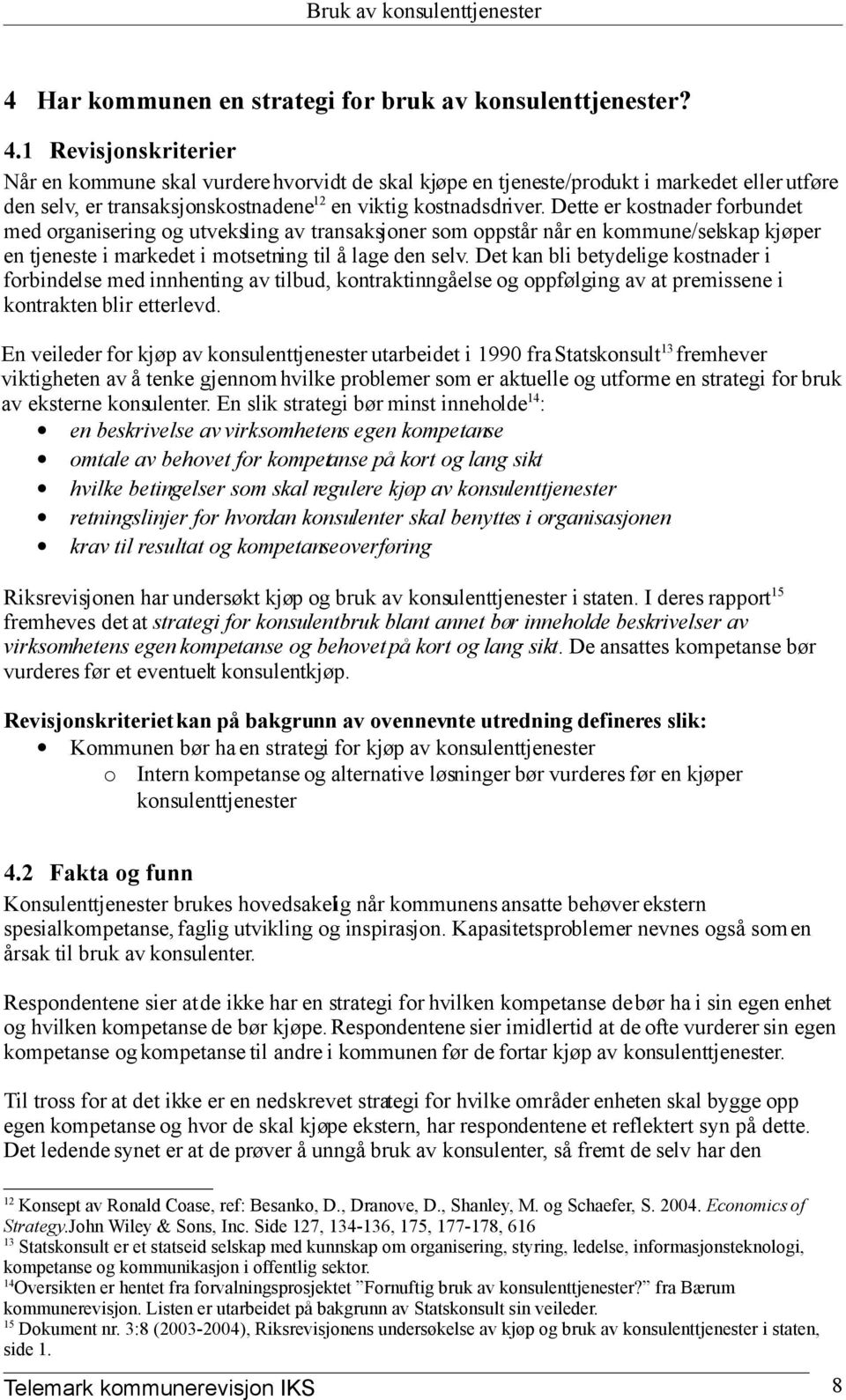 Dette er kostnader forbundet med organisering og utveksling av transaksjoner som oppstår når en kommune/selskap kjøper en tjeneste i markedet i motsetning til å lage den selv.