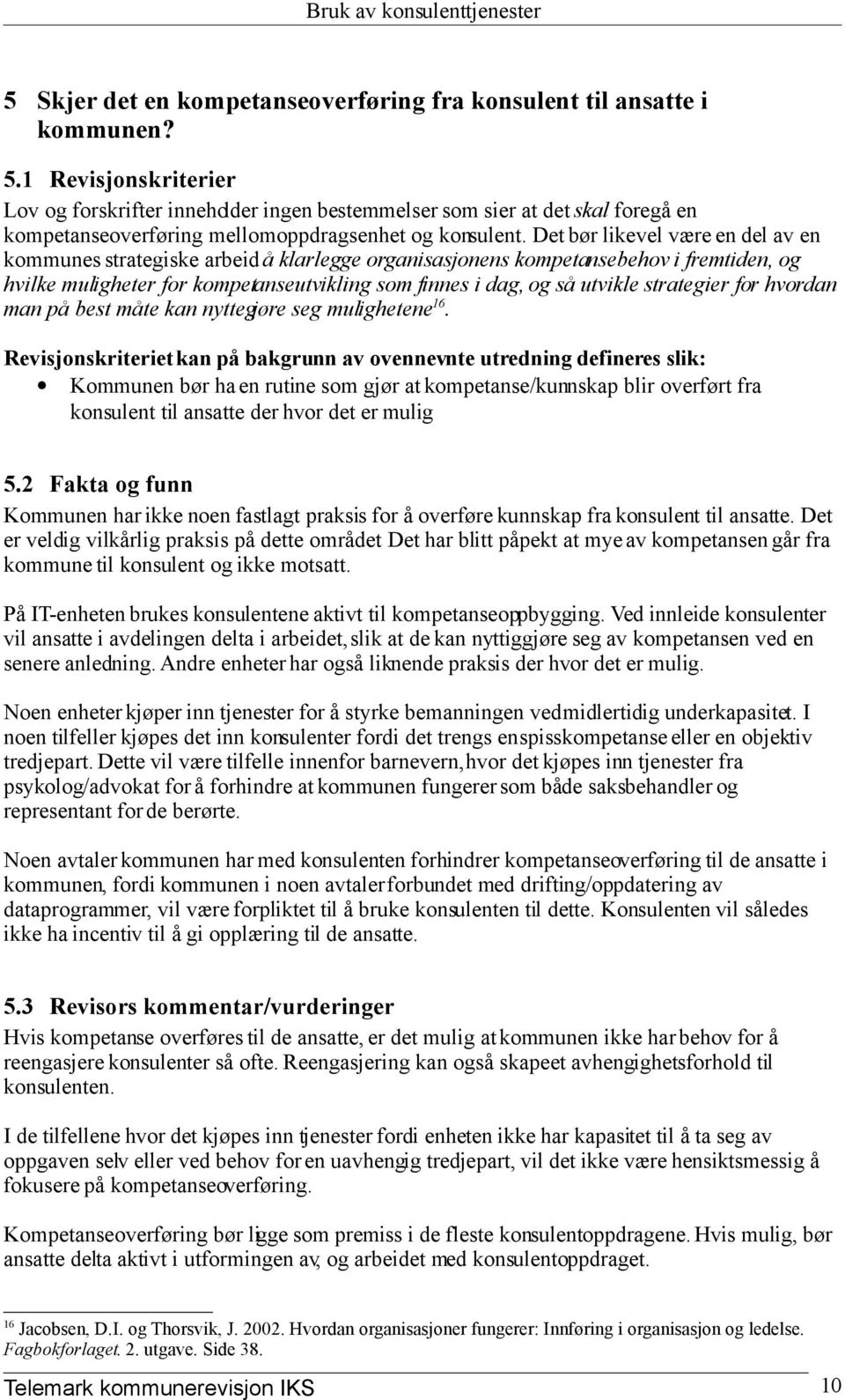 Det bør likevel være en del av en kommunes strategiske arbeid å klarlegge organisasjonens kompetansebehov i fremtiden, og hvilke muligheter for kompetanseutvikling som finnes i dag, og så utvikle