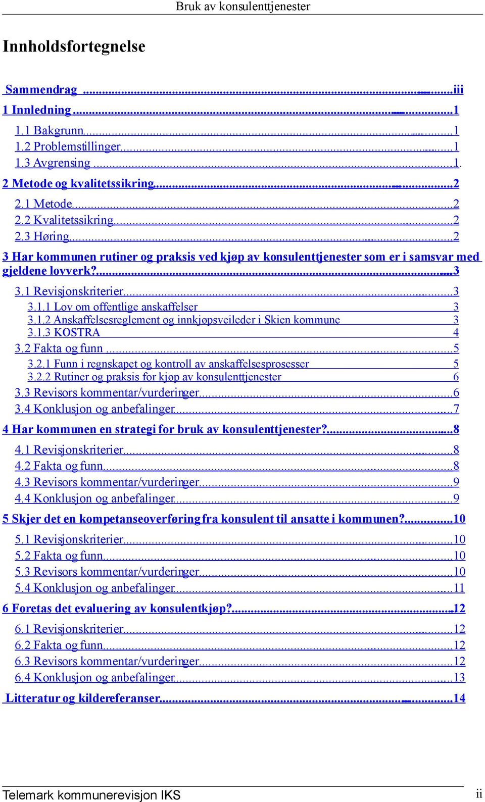 1.2 Anskaffelsesreglement og innkjøpsveileder i Skien kommune 3.1.3 KOSTRA 3 3 4 3.2 Fakta og funn......5 3.2.1 Funn i regnskapet og kontroll av anskaffelsesprosesser 3.2.2 Rutiner og praksis for kjøp av konsulenttjenester 5 6 3.