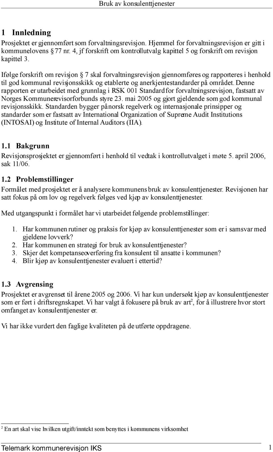 Ifølge forsift om revisjon 7 skal forvaltningsrevisjon gjennomføres og rapporteres i henhold til god kommunal revisjonsskikk og etablerte og anerkjentestandarder på området.