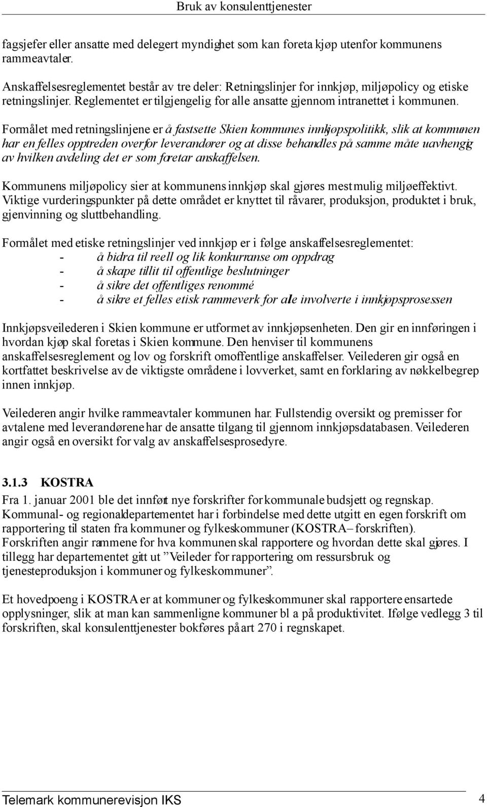 Formålet med retningslinjene er å fastsette Skien kommunes innkjøpspolitikk, slik at kommunen har en felles opptreden overfor leverandører og at disse behandles på samme måte uavhengig av hvilken