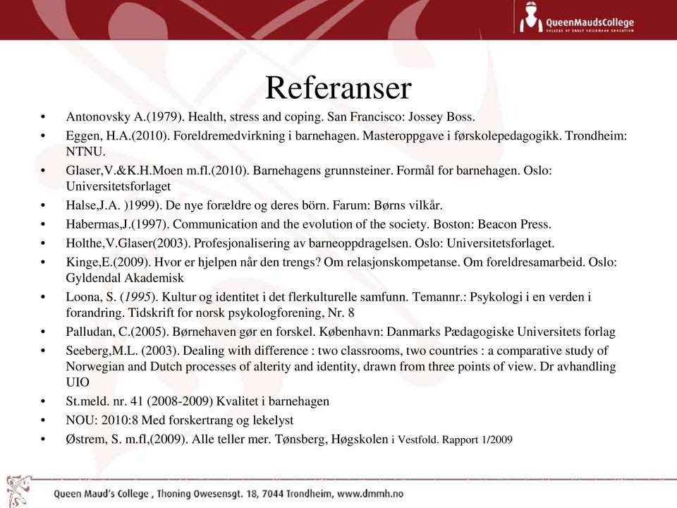 Communication and the evolution of the society. Boston: Beacon Press. Holthe,V.Glaser(2003). Profesjonalisering av barneoppdragelsen. Oslo: Universitetsforlaget. Kinge,E.(2009).