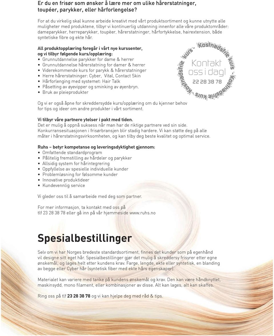 dameparykker, herreparykker, toupèer, hårerstatninger, hårfortykkelse, hairextension, både syntetiske fibre og ekte hår.