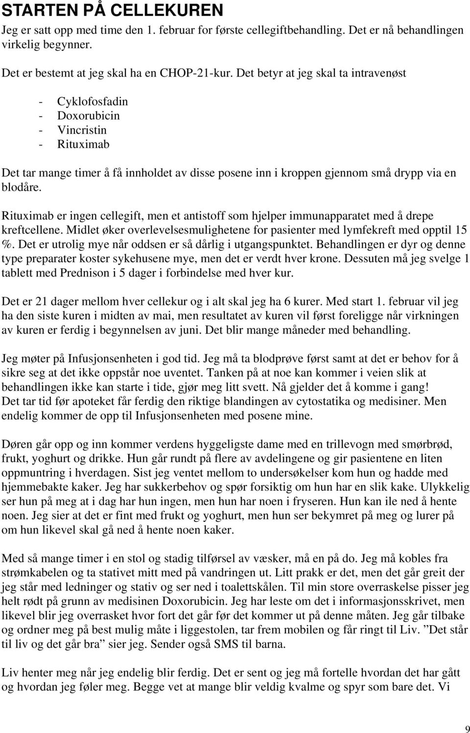 Rituximab er ingen cellegift, men et antistoff som hjelper immunapparatet med å drepe kreftcellene. Midlet øker overlevelsesmulighetene for pasienter med lymfekreft med opptil 15 %.