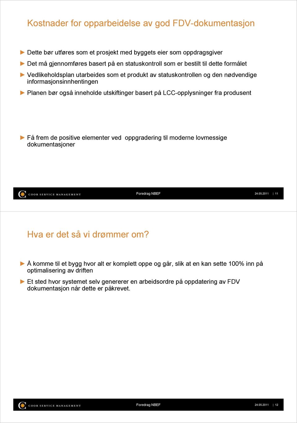 Få frem de positive elementer ved oppgradering til moderne lovmessige dokumentasjoner Foredrag NBEF 24.05.2011 11 Hva er det så vi drømmer om?