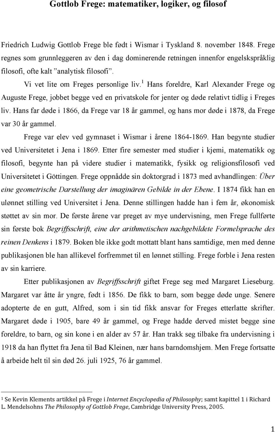 1 Hans foreldre, Karl Alexander Frege og Auguste Frege, jobbet begge ved en privatskole for jenter og døde relativt tidlig i Freges liv.