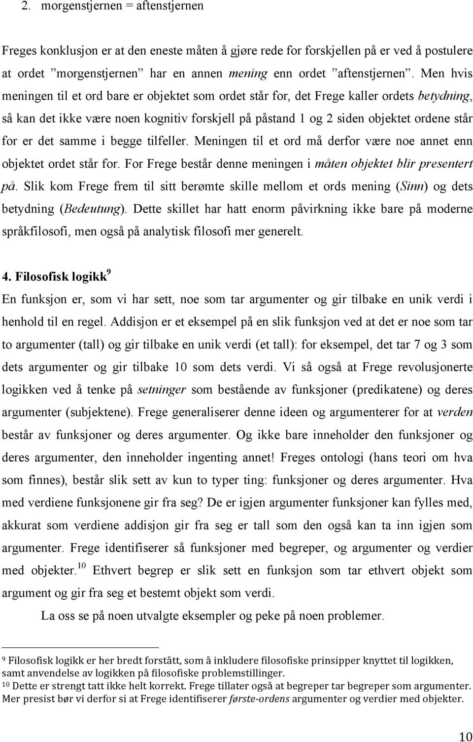 det samme i begge tilfeller. Meningen til et ord må derfor være noe annet enn objektet ordet står for. For Frege består denne meningen i måten objektet blir presentert på.