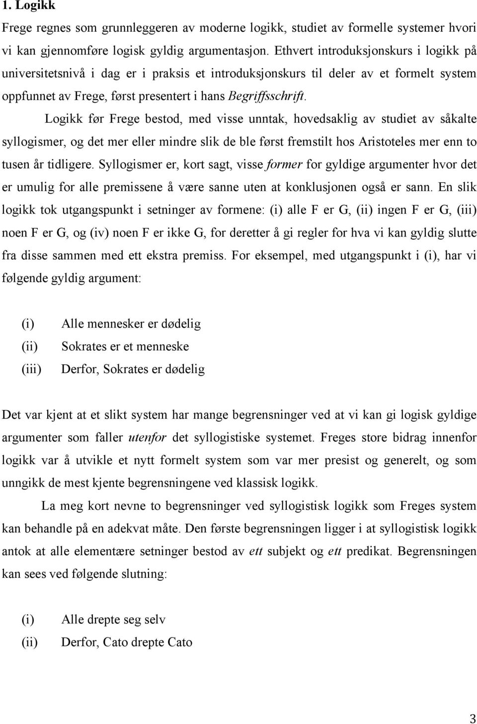 Logikk før Frege bestod, med visse unntak, hovedsaklig av studiet av såkalte syllogismer, og det mer eller mindre slik de ble først fremstilt hos Aristoteles mer enn to tusen år tidligere.