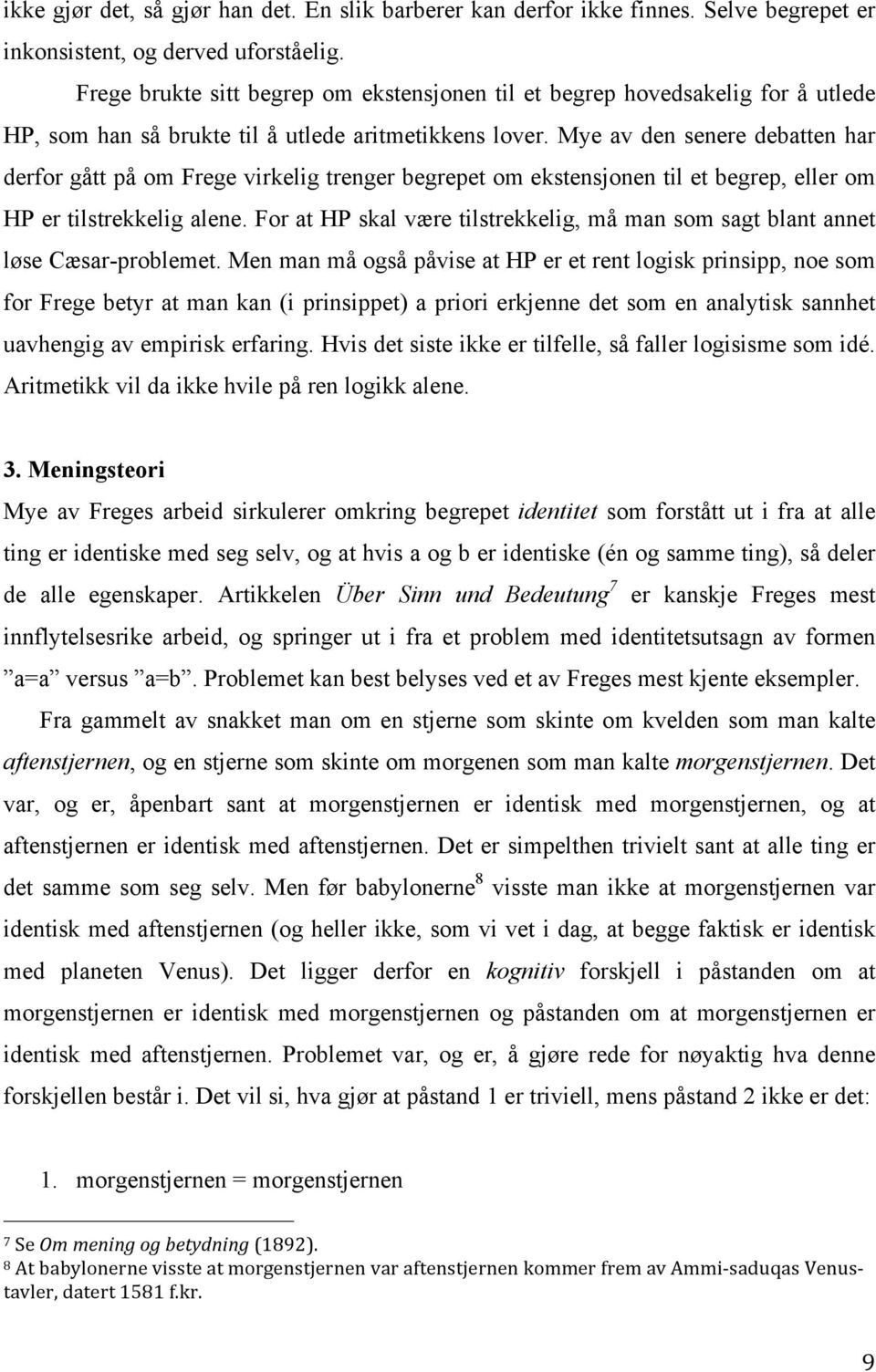 Mye av den senere debatten har derfor gått på om Frege virkelig trenger begrepet om ekstensjonen til et begrep, eller om HP er tilstrekkelig alene.