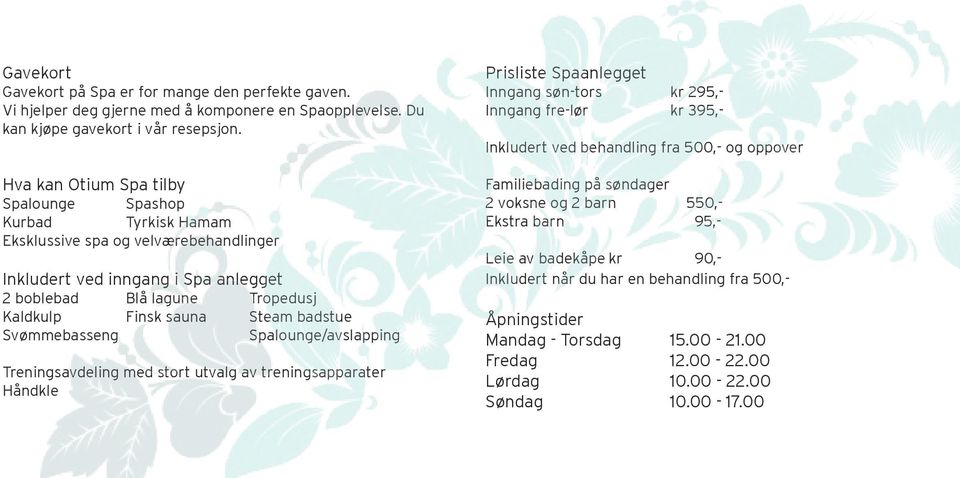 badstue Svømmebasseng Spalounge/avslapping Treningsavdeling med stort utvalg av treningsapparater Håndkle Prisliste Spaanlegget Inngang søn-tors kr 295,- Inngang fre-lør kr 395,- Inkludert ved