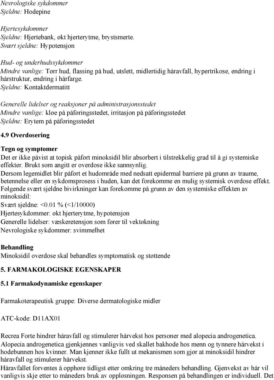 Sjeldne: Kontaktdermatitt Generelle lidelser og reaksjoner på administrasjonsstedet Mindre vanlige: kløe på påføringsstedet, irritasjon på påføringsstedet Sjeldne: Erytem på påføringsstedet 4.