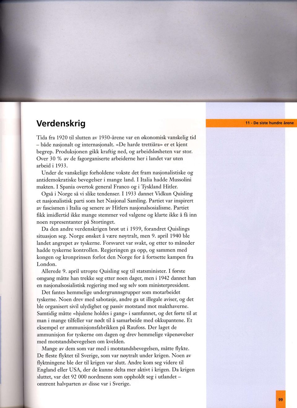 Under de vanskelige forholdene vokste det fram nasjonalistiske og antidemokratiske bevegelser i mange land. I Italia hadde Mussolini makten. I Spania overtok general Franco og i Tyskland Hitler.