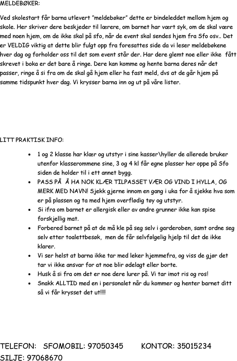 . Det er VELDIG viktig at dette blir fulgt opp fra foresattes side da vi leser meldebøkene hver dag og forholder oss til det som event står der.