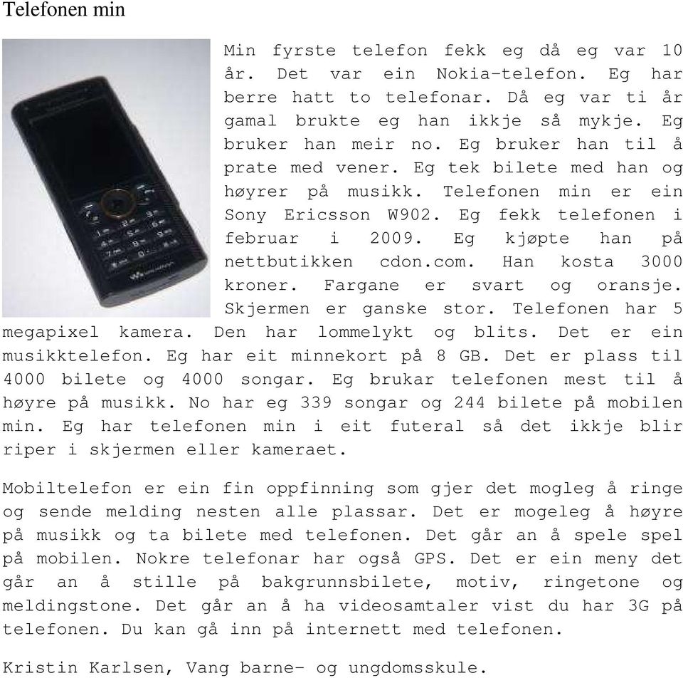 Han kosta 3000 kroner. Fargane er svart og oransje. Skjermen er ganske stor. Telefonen har 5 megapixel kamera. Den har lommelykt og blits. Det er ein musikktelefon. Eg har eit minnekort på 8 GB.