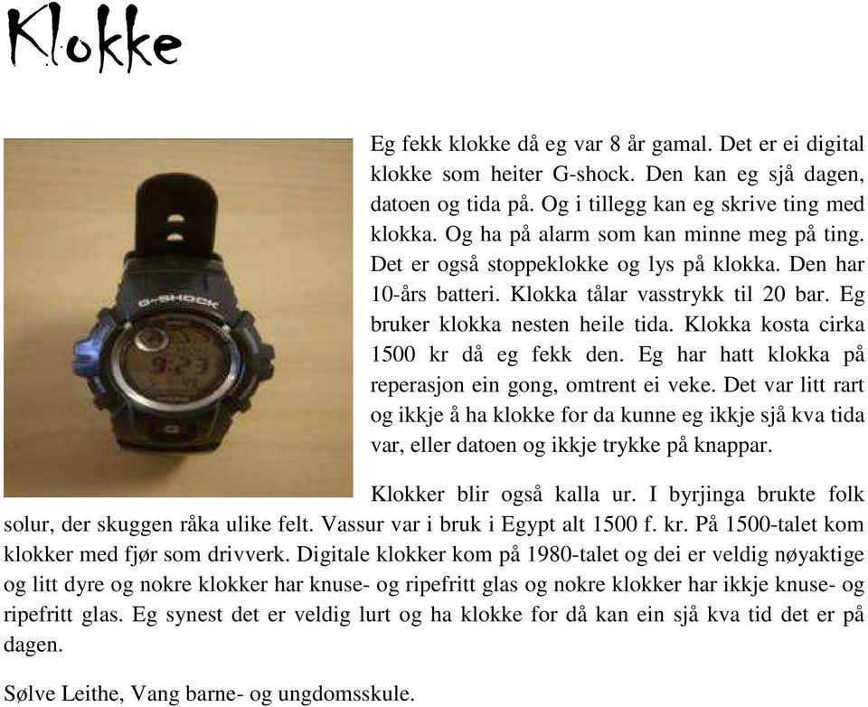 Klokka kosta cirka 1500 kr då eg fekk den. Eg har hatt klokka på reperasjon ein gong, omtrent ei veke.