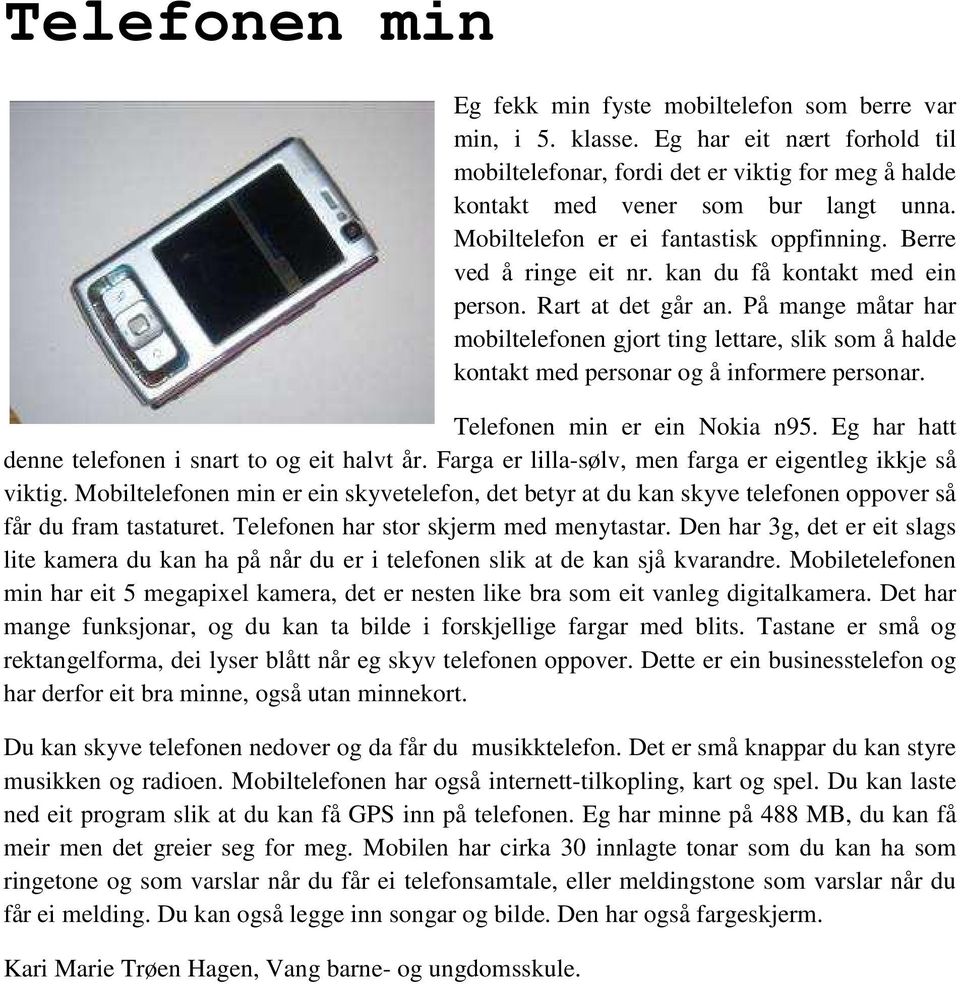 På mange måtar har mobiltelefonen gjort ting lettare, slik som å halde kontakt med personar og å informere personar. Telefonen min er ein Nokia n95.