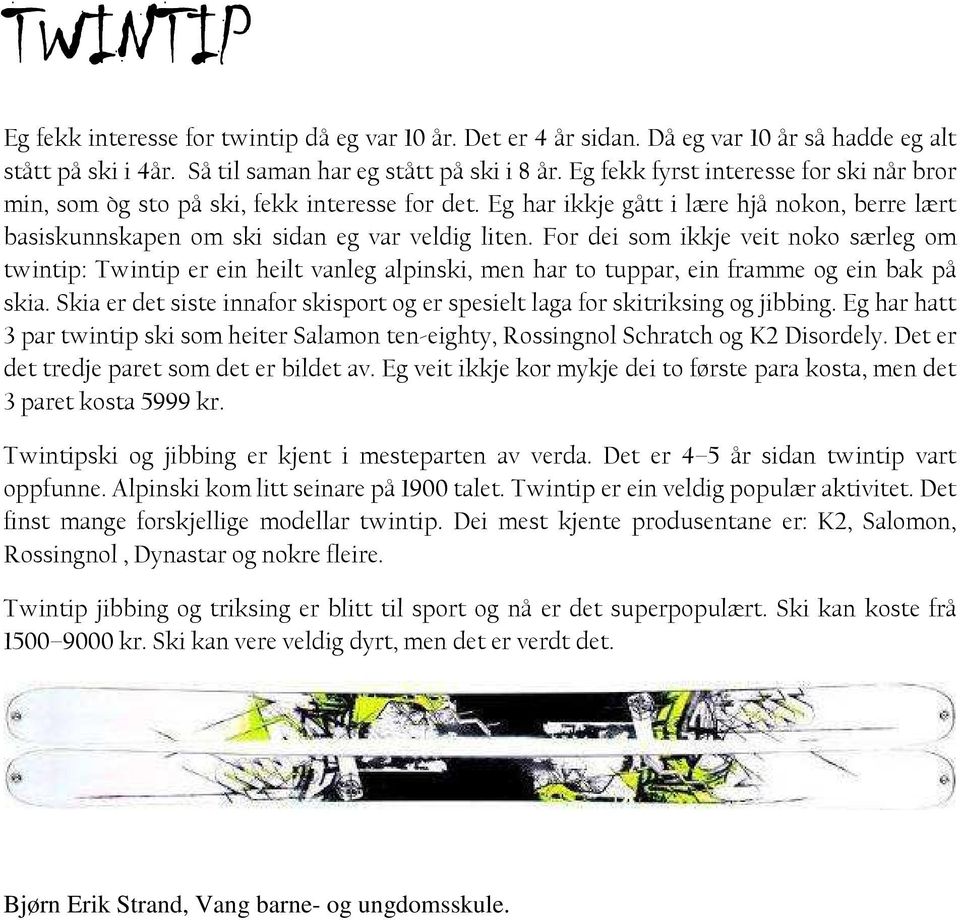 For dei som ikkje veit noko særleg om twintip: Twintip er ein heilt vanleg alpinski, men har to tuppar, ein framme og ein bak på skia.