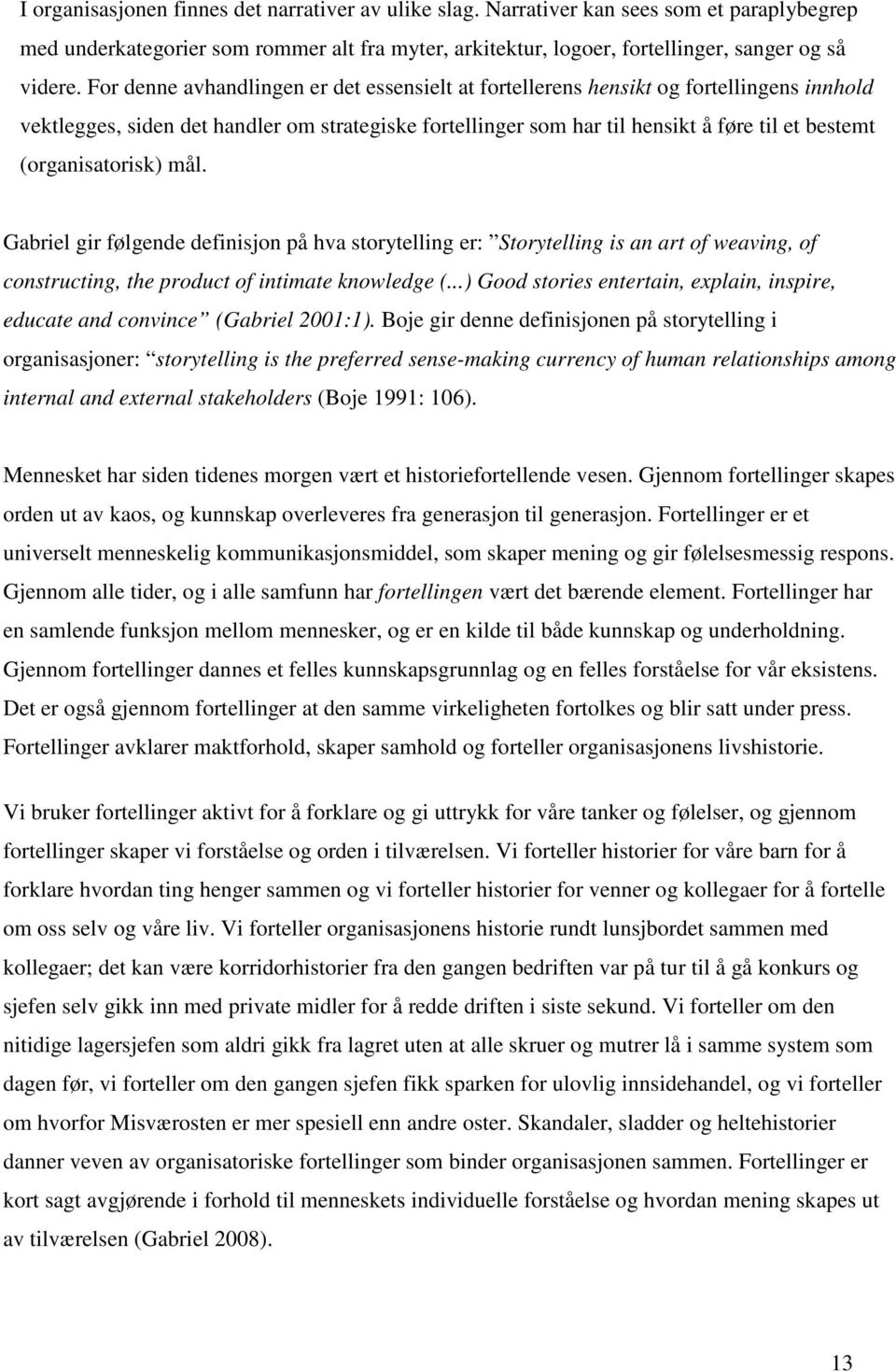 (organisatorisk) mål. Gabriel gir følgende definisjon på hva storytelling er: Storytelling is an art of weaving, of constructing, the product of intimate knowledge (.