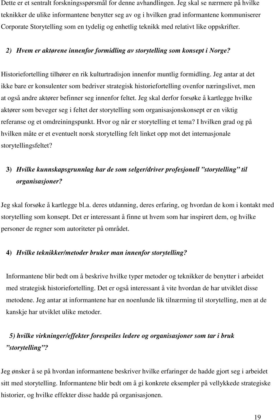 oppskrifter. 2) Hvem er aktørene innenfor formidling av storytelling som konsept i Norge? Historiefortelling tilhører en rik kulturtradisjon innenfor muntlig formidling.