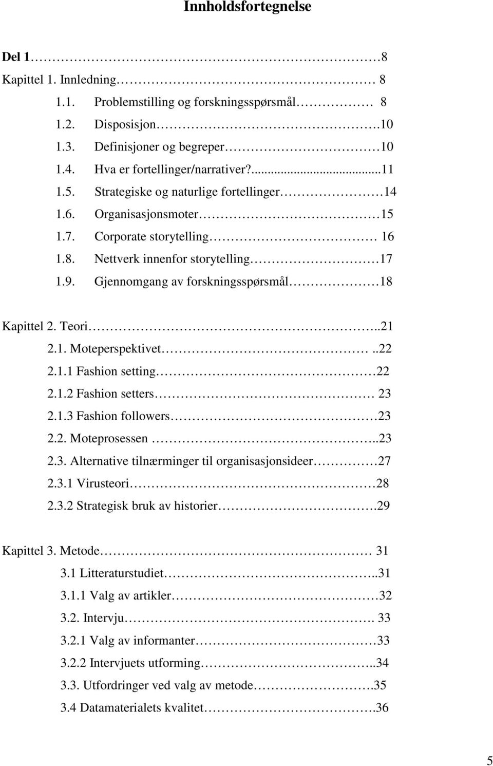 .21 2.1. Moteperspektivet..22 2.1.1 Fashion setting 22 2.1.2 Fashion setters 23 2.1.3 Fashion followers 23 2.2. Moteprosessen..23 2.3. Alternative tilnærminger til organisasjonsideer 27 2.3.1 Virusteori 28 2.