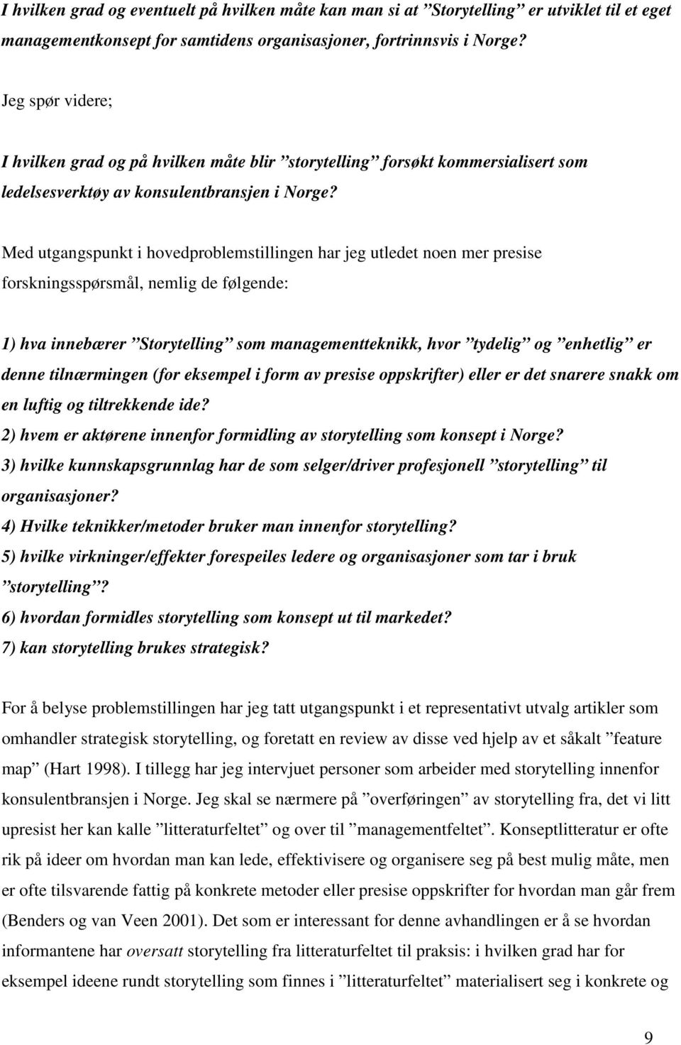 Med utgangspunkt i hovedproblemstillingen har jeg utledet noen mer presise forskningsspørsmål, nemlig de følgende: 1) hva innebærer Storytelling som managementteknikk, hvor tydelig og enhetlig er