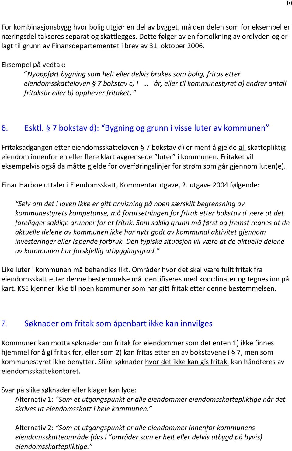 Eksempel på vedtak: Nyoppført bygning som helt eller delvis brukes som bolig, fritas etter eiendomsskatteloven 7 bokstav c) i år, eller til kommunestyret a) endrer antall fritaksår eller b) opphever