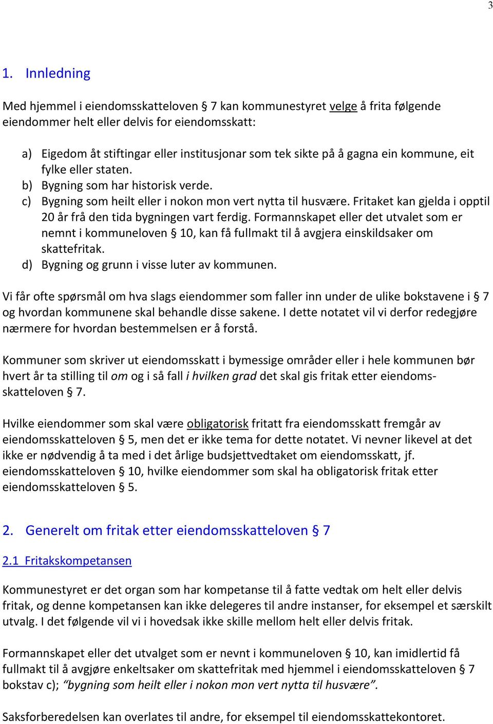 Fritaket kan gjelda i opptil 20 år frå den tida bygningen vart ferdig. Formannskapet eller det utvalet som er nemnt i kommuneloven 10, kan få fullmakt til å avgjera einskildsaker om skattefritak.