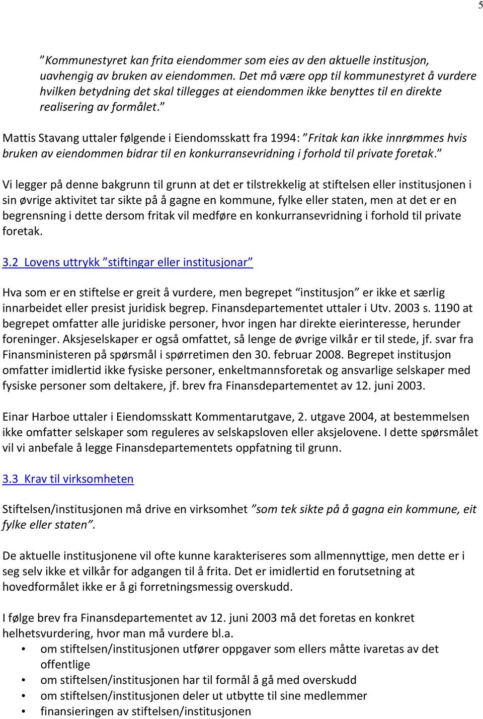 Mattis Stavang uttaler følgende i Eiendomsskatt fra 1994: Fritak kan ikke innrømmes hvis bruken av eiendommen bidrar til en konkurransevridning i forhold til private foretak.