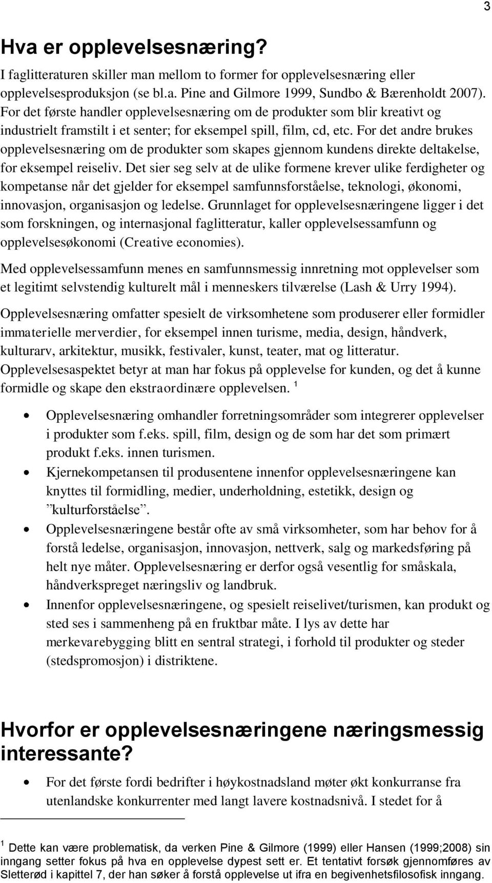 For det andre brukes opplevelsesnæring om de produkter som skapes gjennom kundens direkte deltakelse, for eksempel reiseliv.