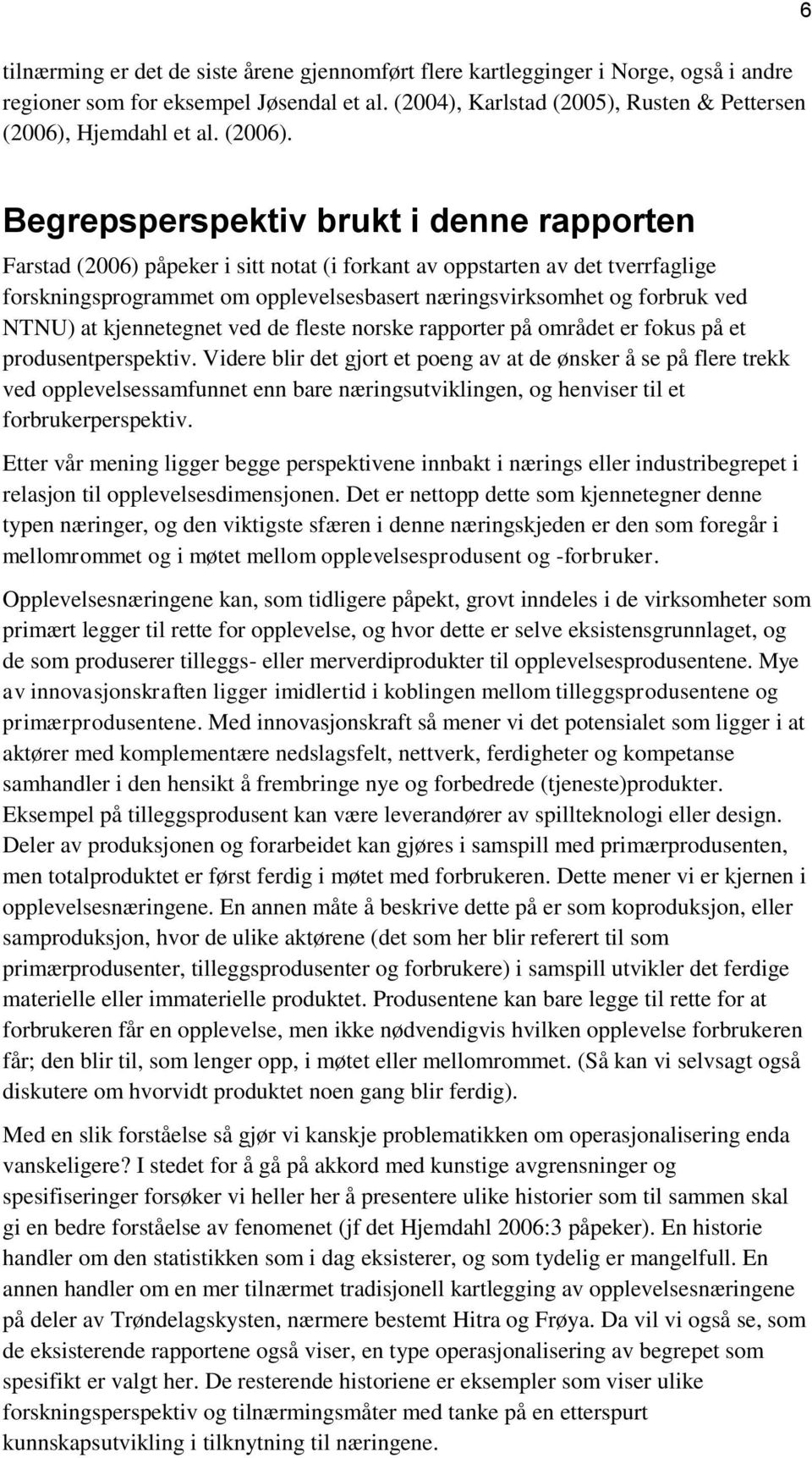 Begrepsperspektiv brukt i denne rapporten Farstad (2006) påpeker i sitt notat (i forkant av oppstarten av det tverrfaglige forskningsprogrammet om opplevelsesbasert næringsvirksomhet og forbruk ved