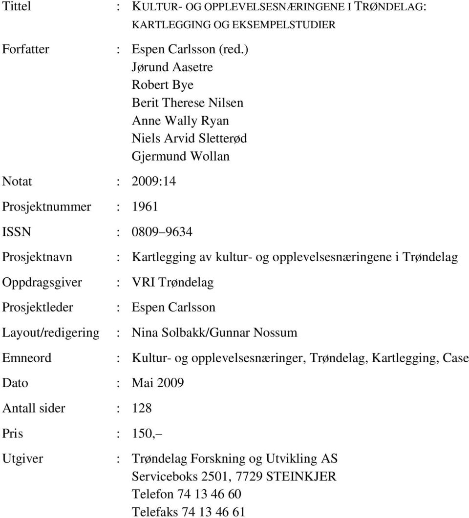 Layout/redigering Emneord : Kartlegging av kultur- og opplevelsesnæringene i Trøndelag : VRI Trøndelag : Espen Carlsson Dato : Mai 2009 Antall sider : 128 Pris : 150,