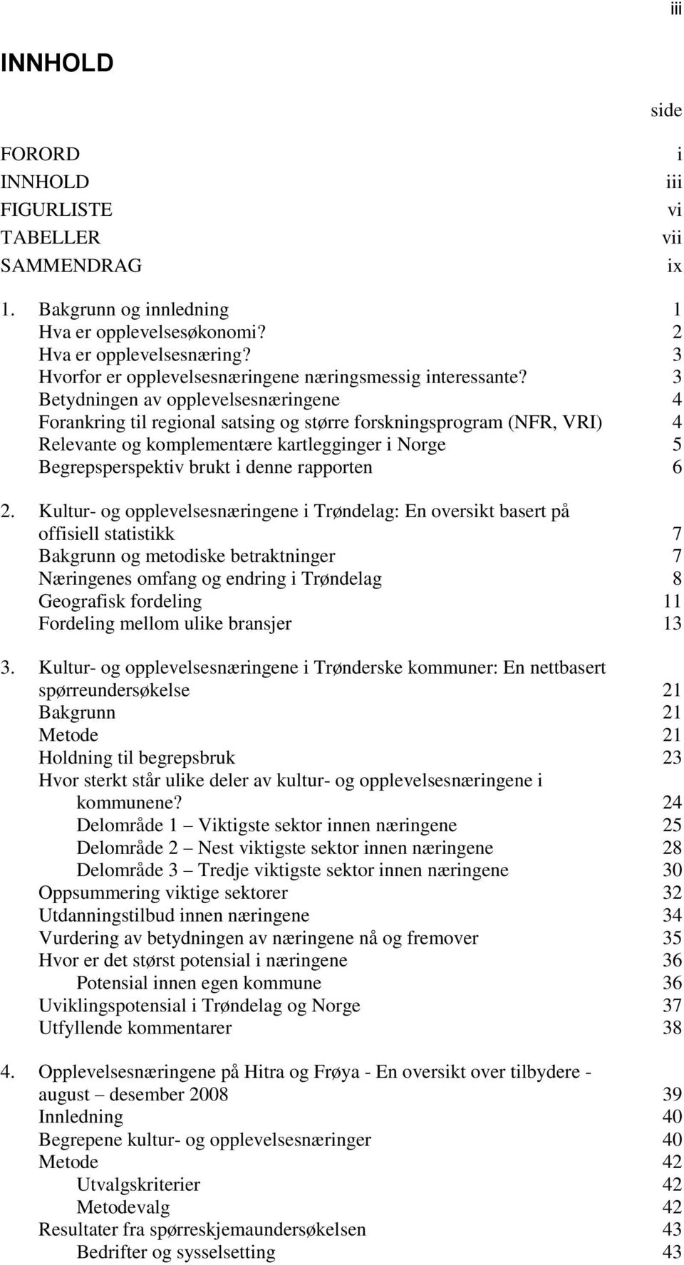 3 Betydningen av opplevelsesnæringene 4 Forankring til regional satsing og større forskningsprogram (NFR, VRI) 4 Relevante og komplementære kartlegginger i Norge 5 Begrepsperspektiv brukt i denne