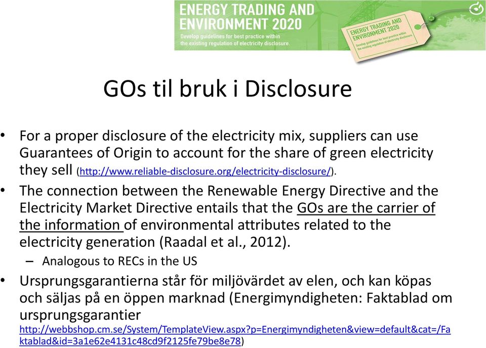 The connection between the Renewable Energy Directive and the Electricity Market Directive entails that the GOs are the carrier of the information of environmental attributes related to the