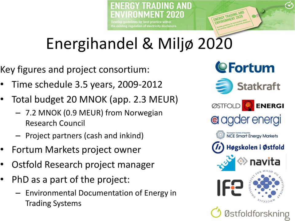 9 MEUR) from Norwegian Research Council Project partners (cash and inkind) Fortum Markets