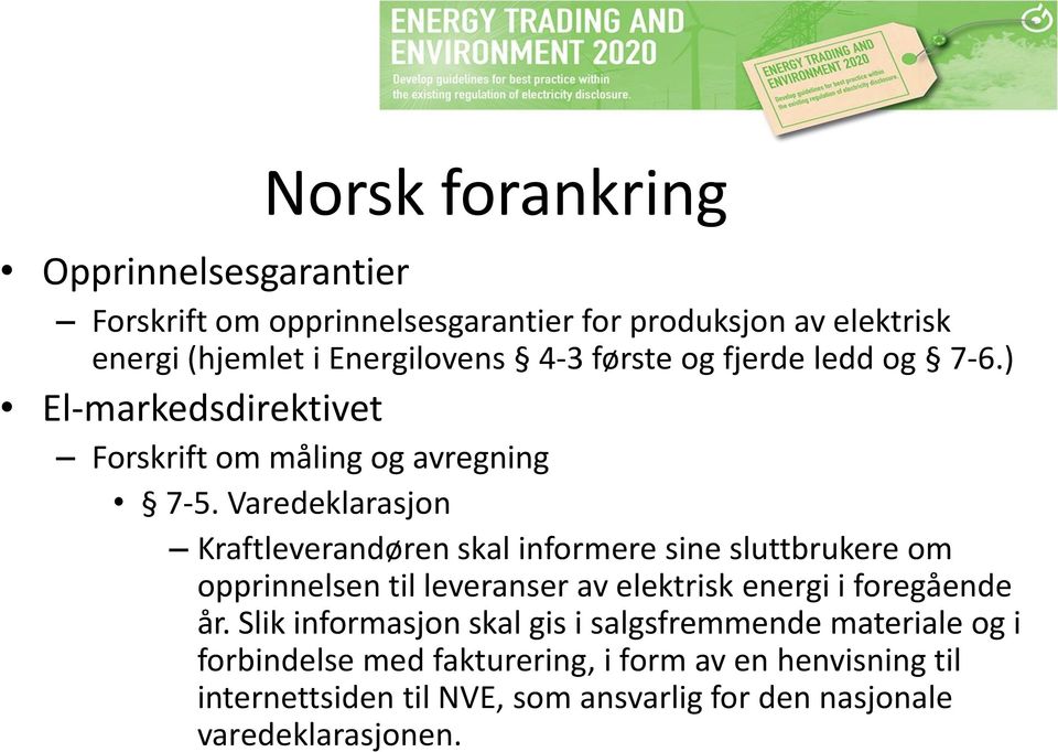 Varedeklarasjon Kraftleverandøren skal informere sine sluttbrukere om opprinnelsen til leveranser av elektrisk energi i foregående år.