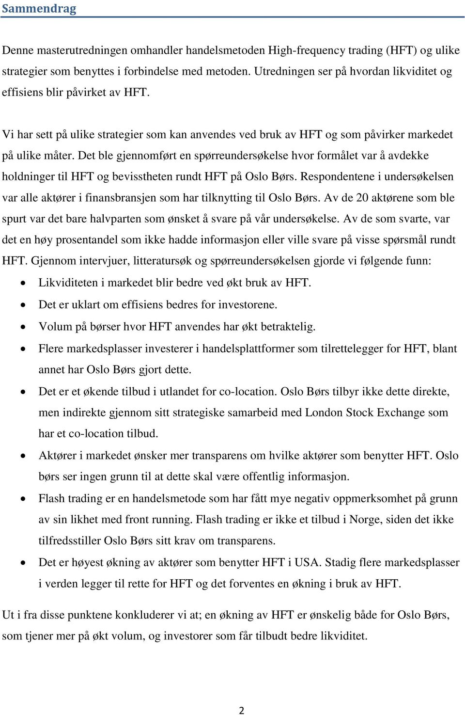 Det ble gjennomført en spørreundersøkelse hvor formålet var å avdekke holdninger til HFT og bevisstheten rundt HFT på Oslo Børs.