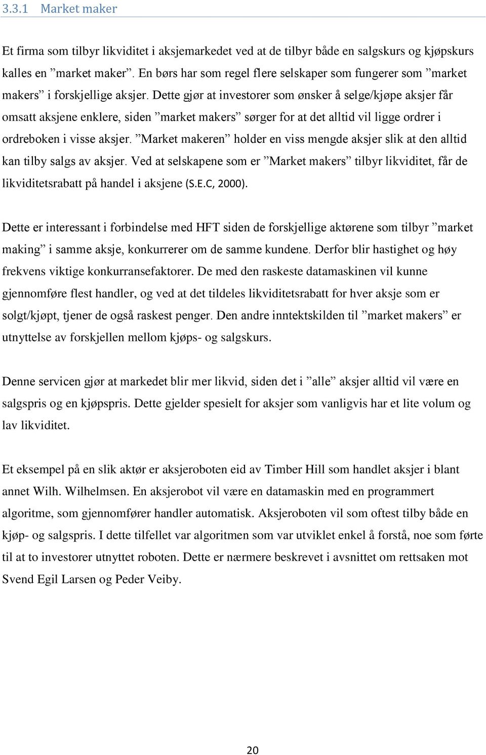 Dette gjør at investorer som ønsker å selge/kjøpe aksjer får omsatt aksjene enklere, siden market makers sørger for at det alltid vil ligge ordrer i ordreboken i visse aksjer.